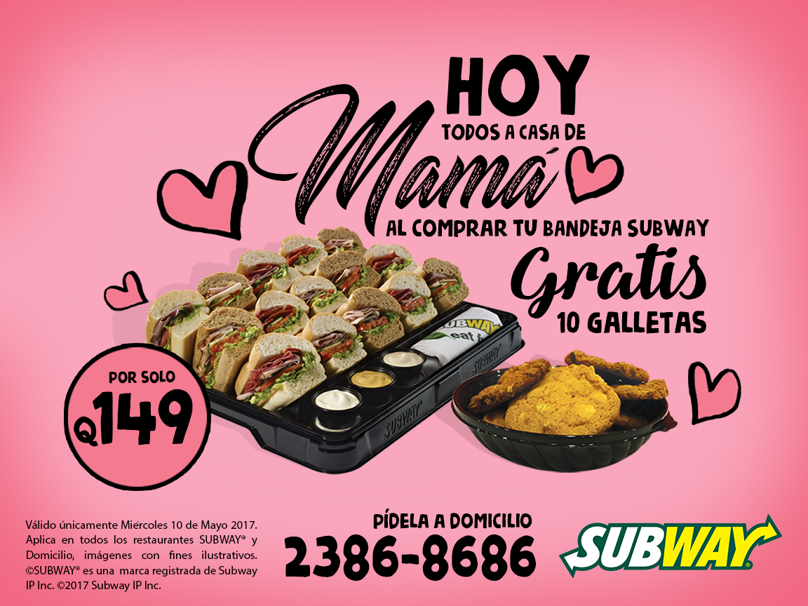 8. Subway Guatemala Celebra a tu mamá con una bandeja subway y recibirás gratis 10 galletas. Aplica en todos los restaurantes y a domicilio. 
